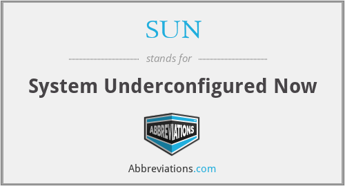 SUN - System Underconfigured Now