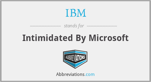 IBM - Intimidated By Microsoft