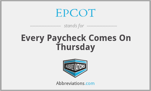 EPCOT - Every Paycheck Comes On Thursday