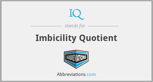 IQ - Imbicility Quotient