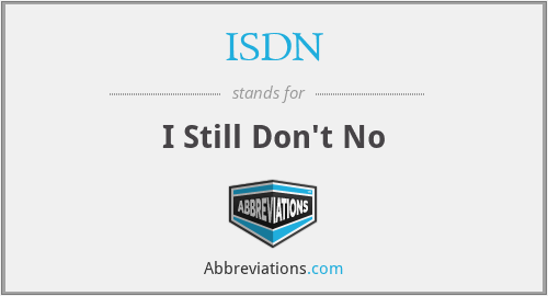 ISDN - I Still Don't No