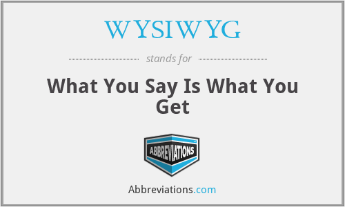 WYSIWYG - What You Say Is What You Get