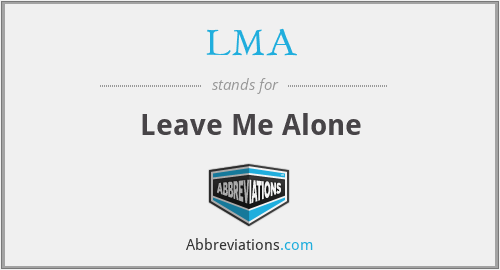 LMA - Leave Me Alone