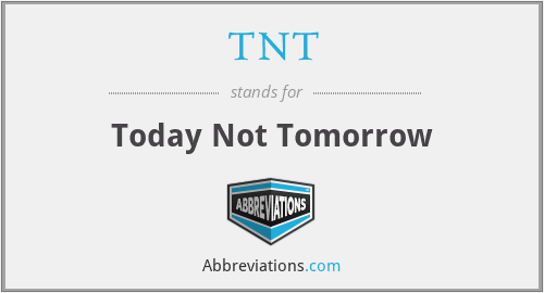 TNT - Today Not Tomorrow