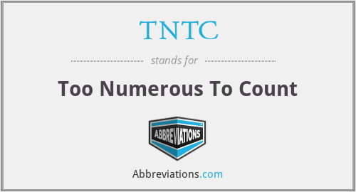 TNTC - Too Numerous To Count