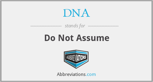 DNA - Do Not Assume
