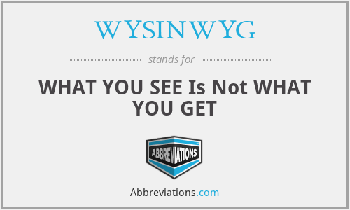 WYSINWYG - WHAT YOU SEE Is Not WHAT YOU GET