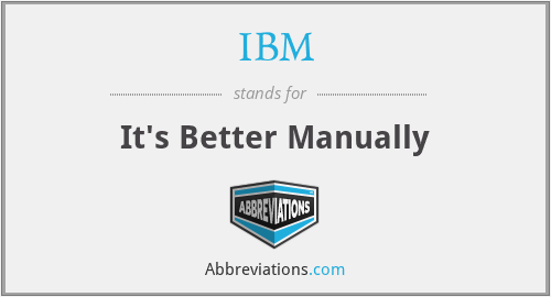 IBM - It's Better Manually