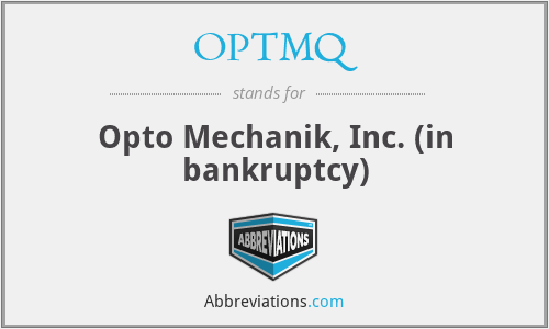 OPTMQ - Opto Mechanik, Inc. (in bankruptcy)