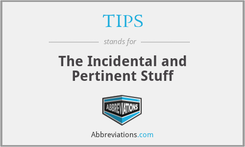 TIPS - The Incidental and Pertinent Stuff