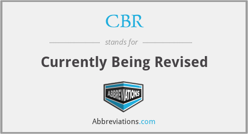 CBR - Currently Being Revised