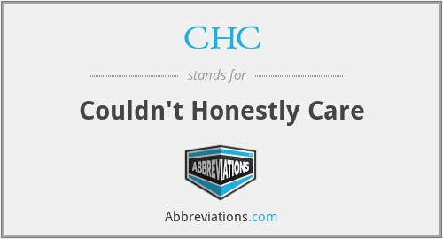 CHC - Couldn't Honestly Care