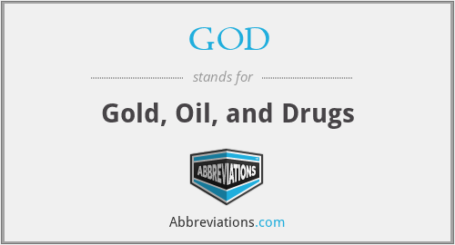 GOD - Gold, Oil, and Drugs
