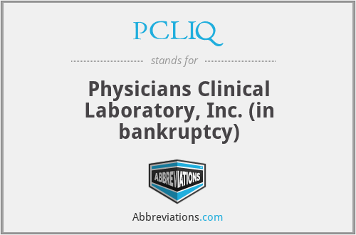 PCLIQ - Physicians Clinical Laboratory, Inc. (in bankruptcy)