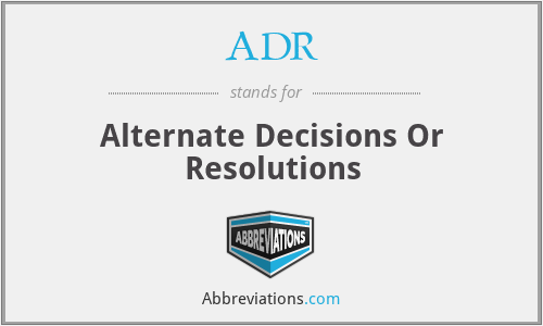 ADR - Alternate Decisions Or Resolutions
