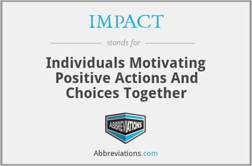 IMPACT - Individuals Motivating Positive Actions And Choices Together