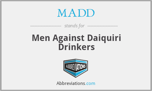MADD - Men Against Daiquiri Drinkers