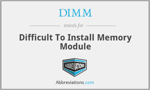 DIMM - Difficult To Install Memory Module