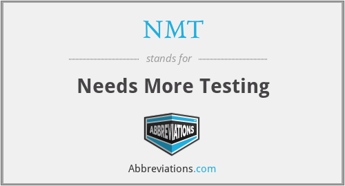 NMT - Needs More Testing