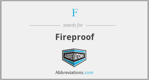 F - Fireproof
