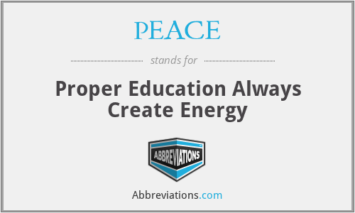 PEACE - Proper Education Always Create Energy
