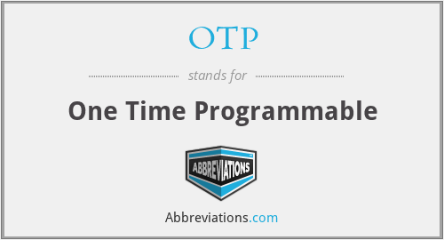 OTP - One Time Programmable