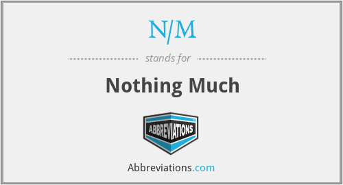 N/M - Nothing Much