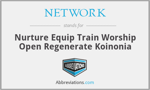 NETWORK - Nurture Equip Train Worship Open Regenerate Koinonia