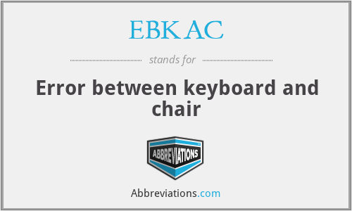 EBKAC - Error between keyboard and chair
