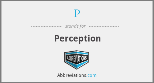 P - Perception
