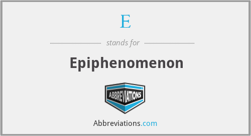 E - Epiphenomenon