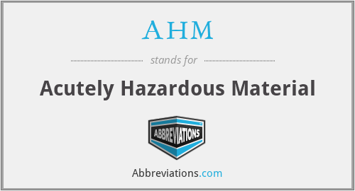 AHM - Acutely Hazardous Material