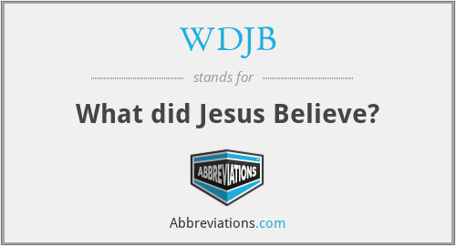 WDJB - What did Jesus Believe?