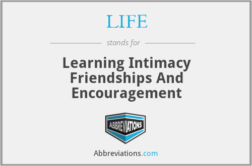 LIFE - Learning Intimacy Friendships And Encouragement