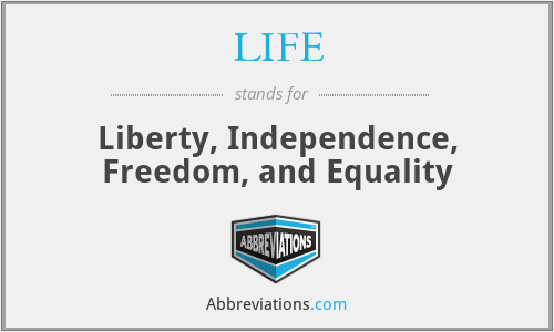 LIFE - Liberty, Independence, Freedom, and Equality
