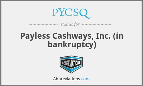PYCSQ - Payless Cashways, Inc. (in bankruptcy)