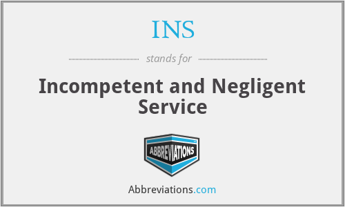 INS - Incompetent and Negligent Service