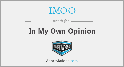 IMOO - In My Own Opinion