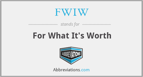 FWIW - For What It's Worth