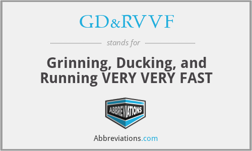 GD&RVVF - Grinning, Ducking, and Running VERY VERY FAST