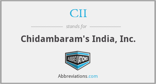 CII - Chidambaram's India, Inc.