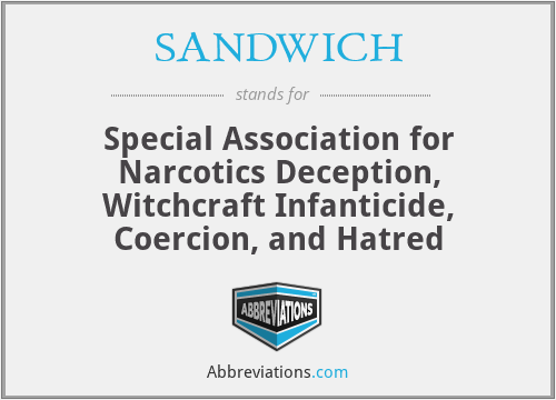 SANDWICH - Special Association for Narcotics Deception, Witchcraft Infanticide, Coercion, and Hatred