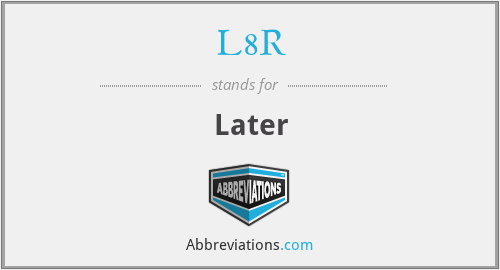 L8R - Later