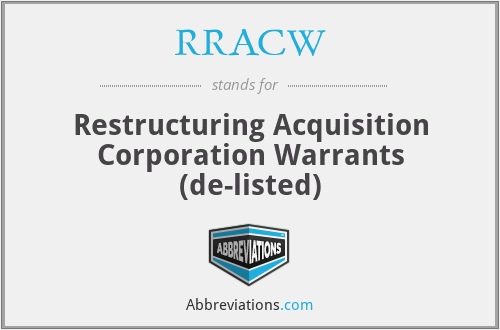 RRACW - Restructuring Acquisition Corporation Warrants (de-listed)