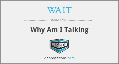 WAIT - Why Am I Talking