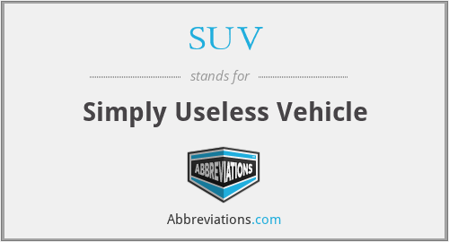 SUV - Simply Useless Vehicle