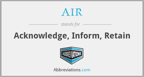 AIR - Acknowledge, Inform, Retain