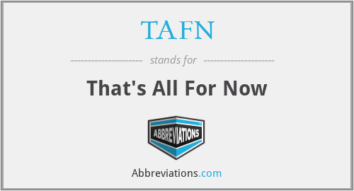 TAFN - That's All For Now