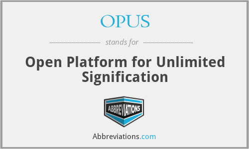 OPUS - Open Platform for Unlimited Signification