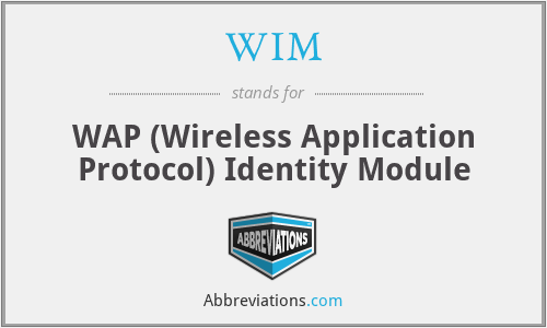 WIM - WAP (Wireless Application Protocol) Identity Module